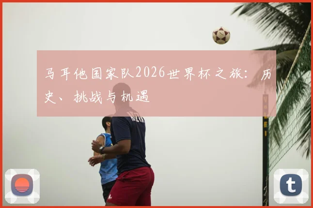 马耳他国家队2026世界杯之旅：历史、挑战与机遇