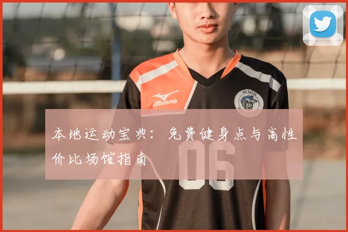 本地运动宝典：免费健身点与高性价比场馆指南